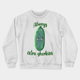 Always extra gherkins Crewneck Sweatshirt